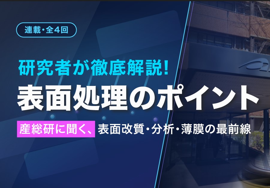 【第２回】研究者が徹底解説・表面処理のポイント 〜産総研に聞く、表面改質・分析・薄膜の最前線〜